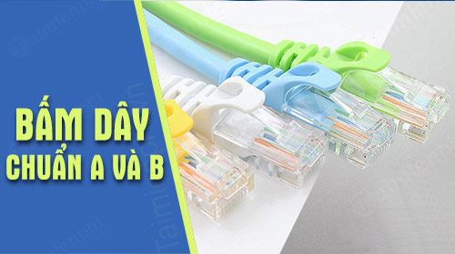 Cách bấm dây mạng chuẩn A hay B